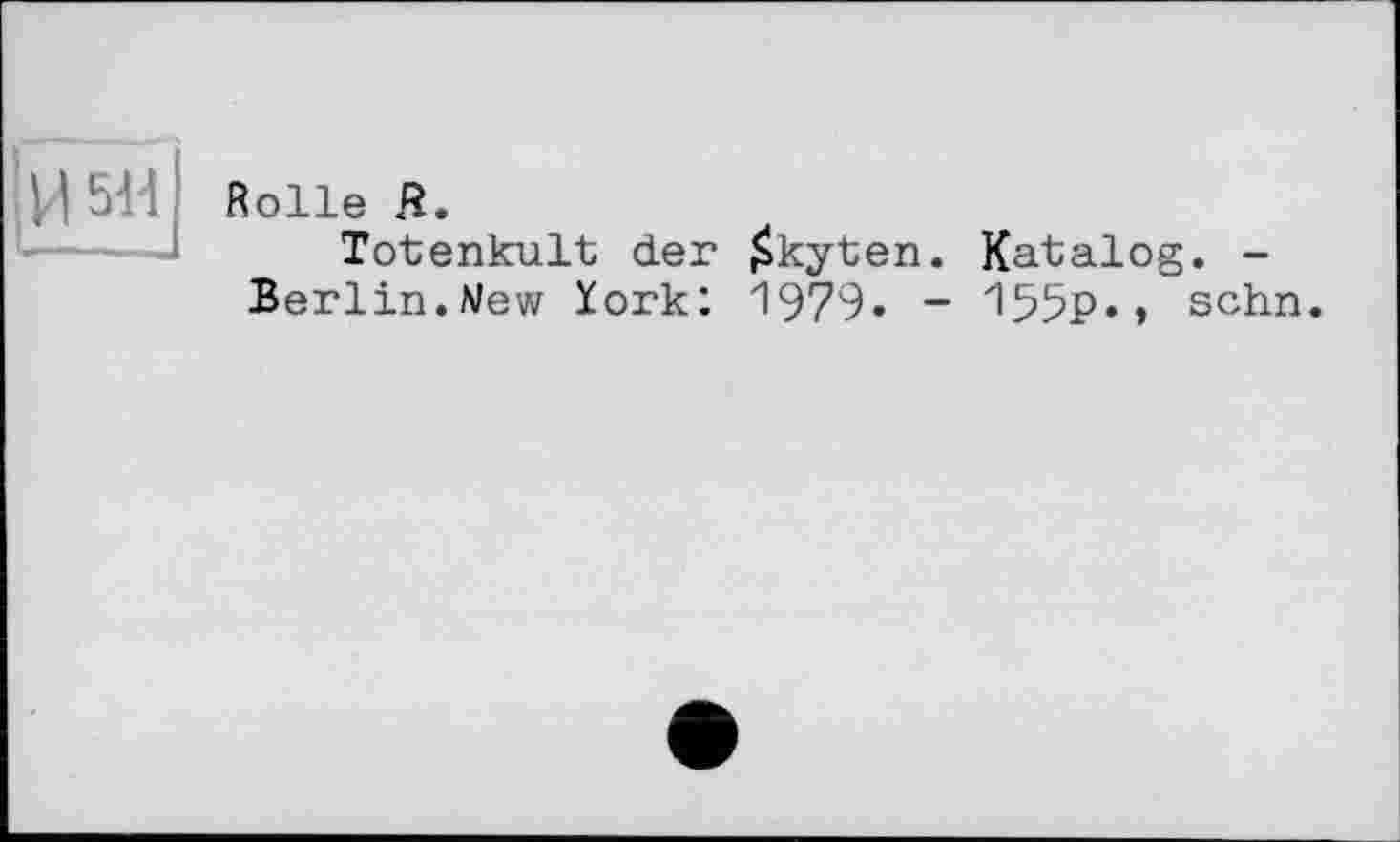 ﻿Rolle Я.
Totenkult der £kyten. Katalog. -Berlin.New York: 1979. - 155P»» sehn.